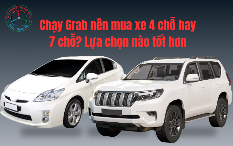 Chạy Grab nên mua xe 4 chỗ hay 7 chỗ? Lựa chọn nào tốt hơn