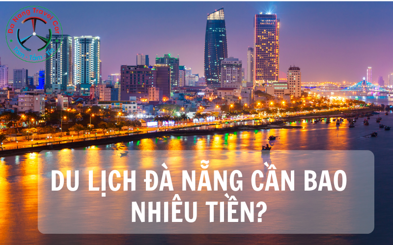 Du lịch Đà Nẵng cần bao nhiêu tiền? Xem ngay!