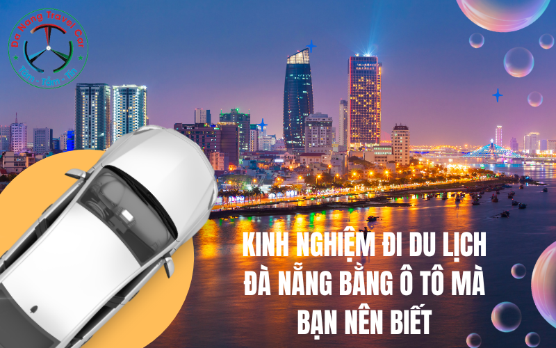 Kinh nghiệm đi du lịch Đà Nẵng bằng ô tô mà bạn nên biết