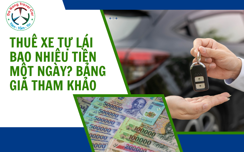 Thuê xe tự lái bao nhiêu tiền một ngày? Bảng giá tham khảo