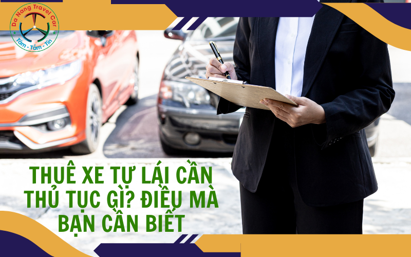 Thuê xe tự lái cần thủ tục gì? Xem ngay