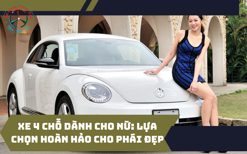 Xe 4 chỗ dành cho nữ: Lựa chọn hoàn hảo cho phái đẹp