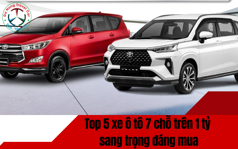 Top 5 xe ô tô 7 chỗ trên 1 tỷ sang trọng đáng mua