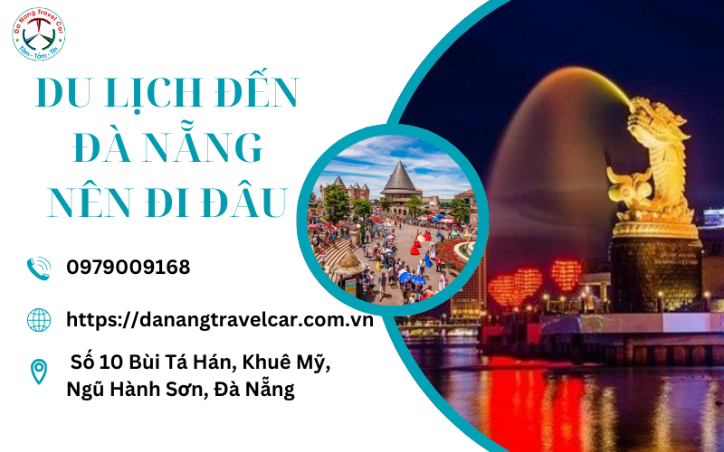 Du lịch đến Đà Nẵng nên đi đâu cho chuyến đi trọn vẹn
